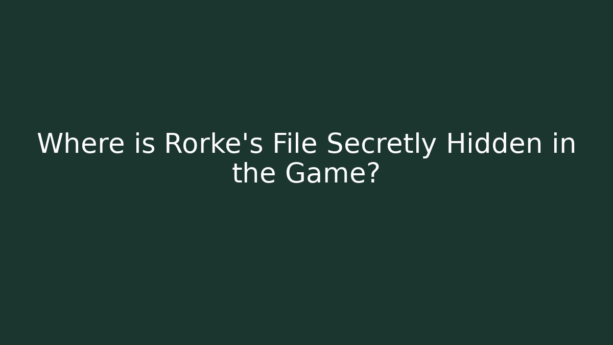 Where is Rorke's File Secretly Hidden in the Game? - Critter Realm