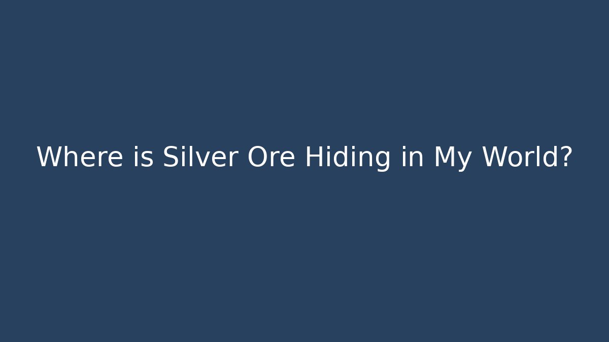 Where is Silver Ore Hiding in My World?