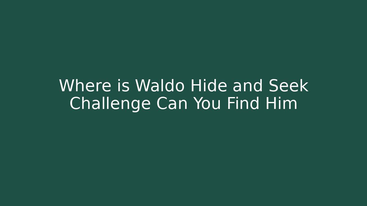Where is Waldo Hide and Seek Challenge Can You Find Him