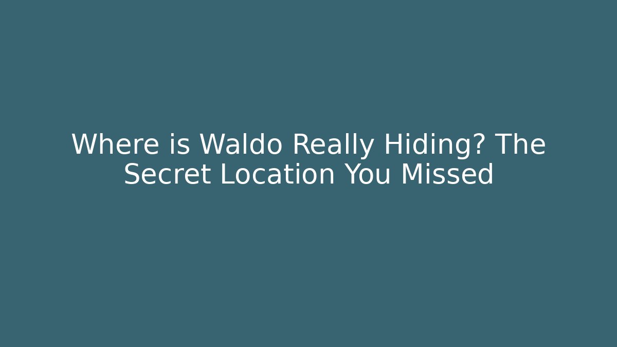 Where is Waldo Really Hiding? The Secret Location You Missed