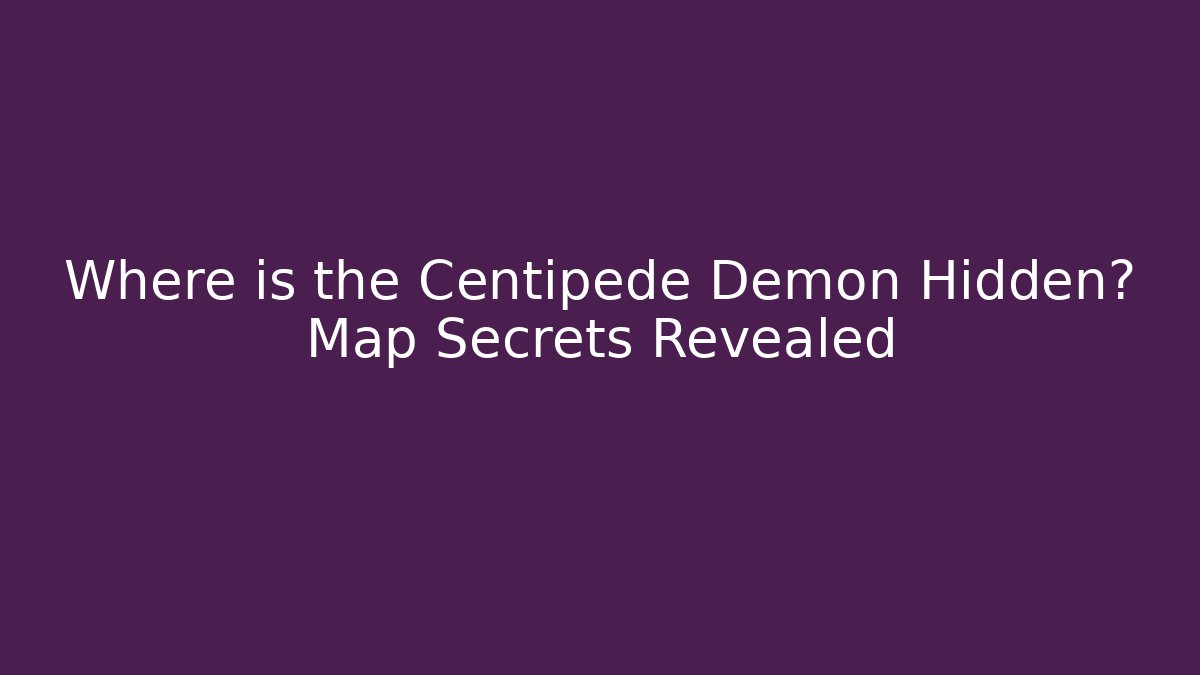 Where is the Centipede Demon Hidden? Map Secrets Revealed