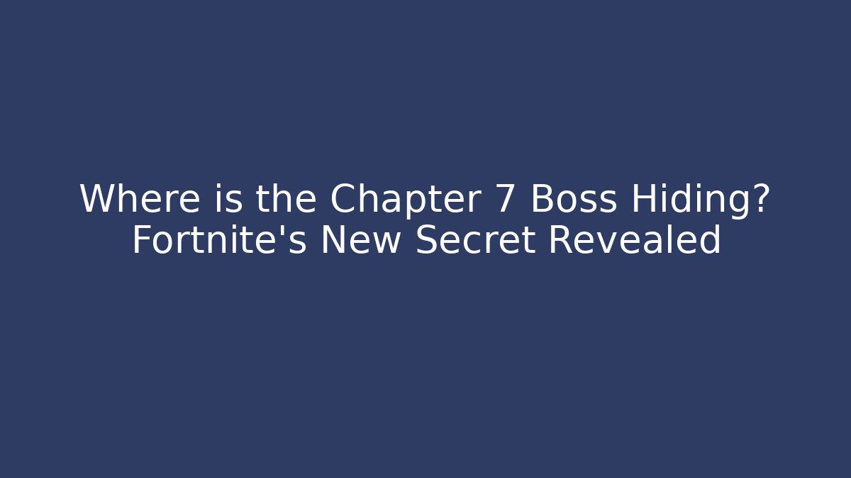 Where is the Chapter 7 Boss Hiding? Fortnite’s New Secret Revealed