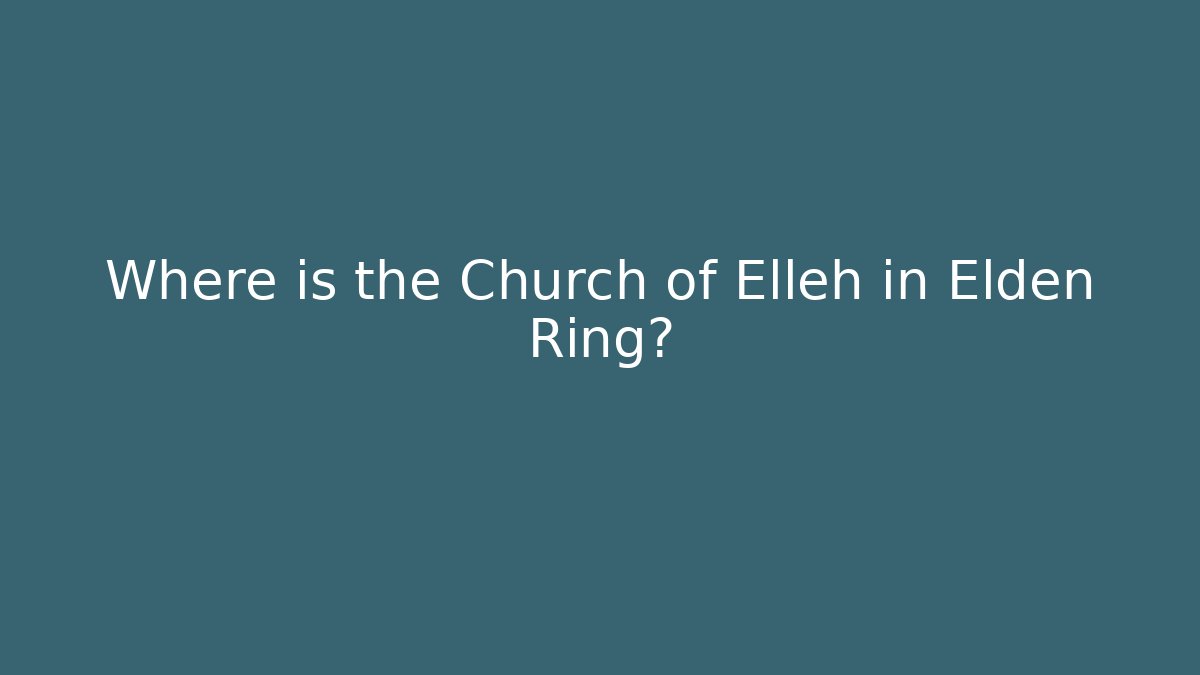 Where is the Church of Elleh in Elden Ring?