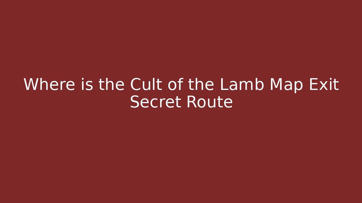 Where is the Cult of the Lamb Map Exit Secret Route