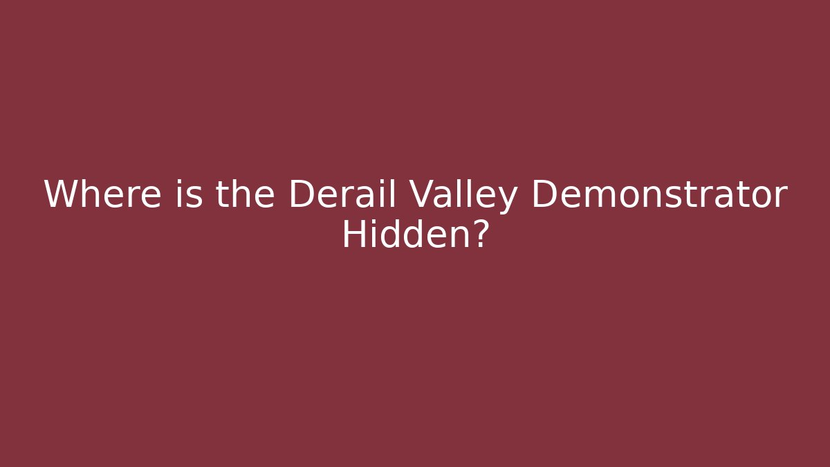 Where is the Derail Valley Demonstrator Hidden?