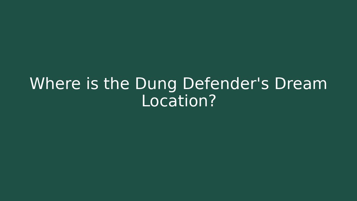 Where is the Dung Defender's Dream Location?