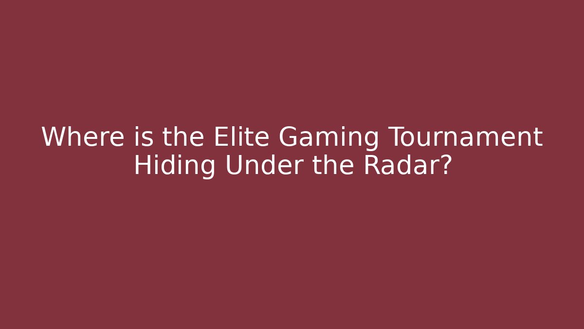 Where is the Elite Gaming Tournament Hiding Under the Radar?