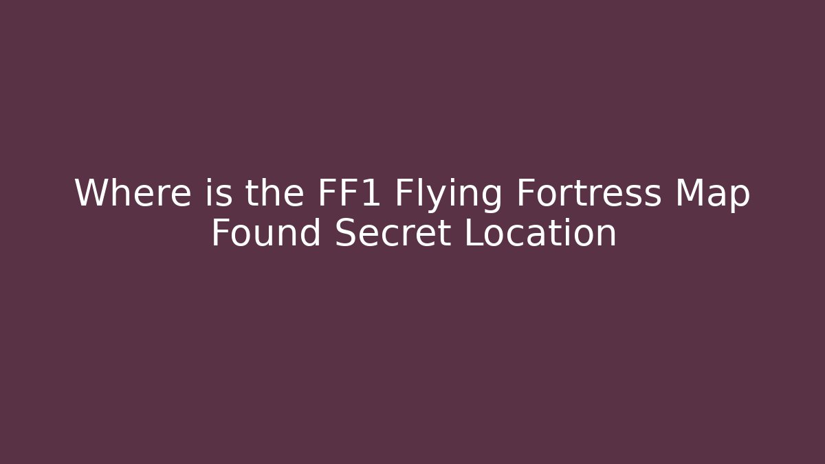 Where is the FF1 Flying Fortress Map Found Secret Location