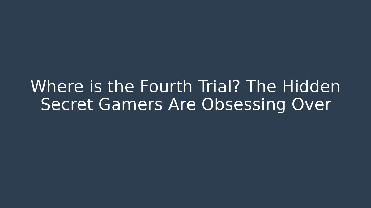 Where is the Fourth Trial? The Hidden Secret Gamers Are Obsessing Over