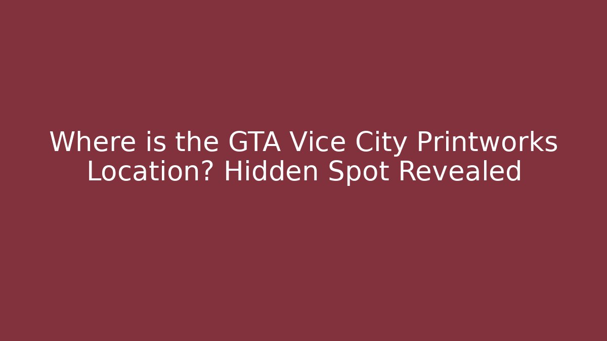 Where is the GTA Vice City Printworks Location? Hidden Spot Revealed