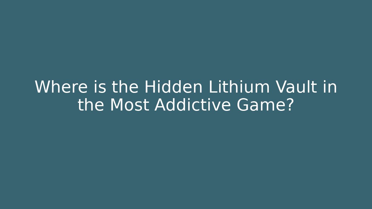 Where is the Hidden Lithium Vault in the Most Addictive Game?