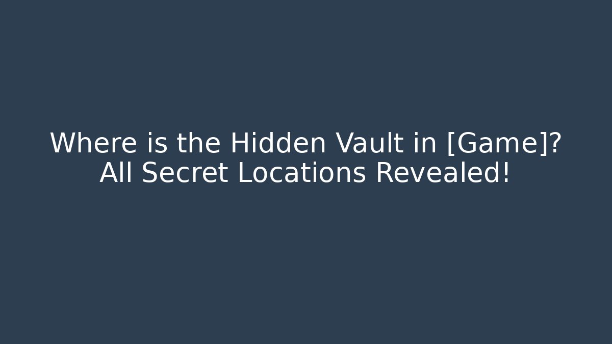 Where is the Hidden Vault in [Game]? All Secret Locations Revealed!