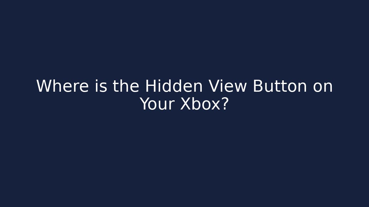 Where is the Hidden View Button on Your Xbox?