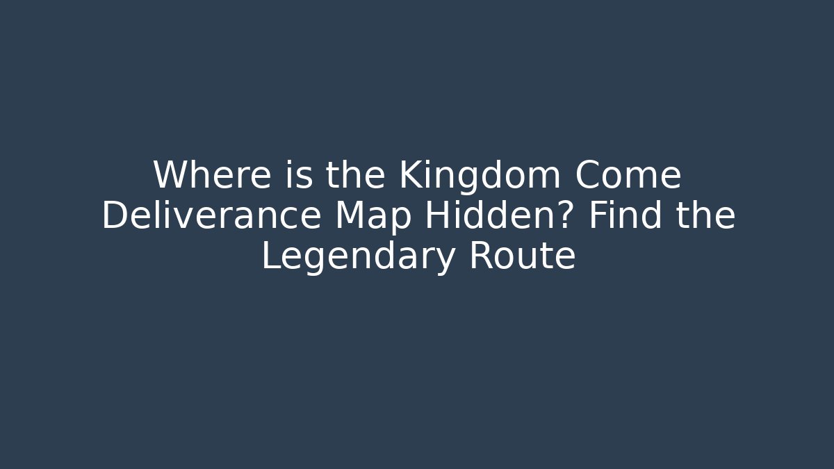 Where is the Kingdom Come Deliverance Map Hidden? Find the Legendary Route