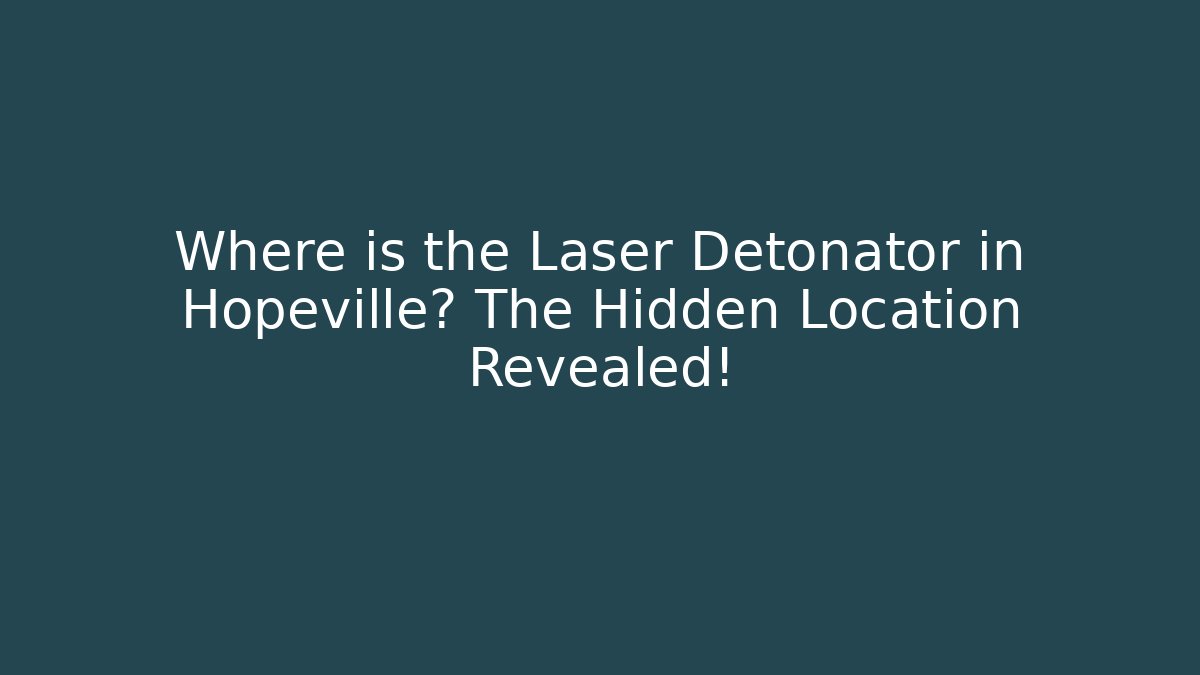 Where is the Laser Detonator in Hopeville? The Hidden Location Revealed!