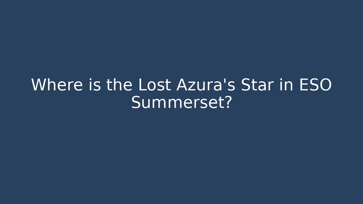 Where is the Lost Azura's Star in ESO Summerset?