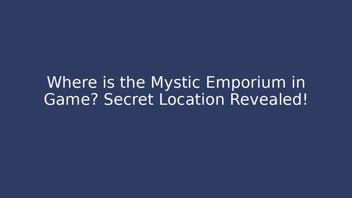 Where is the Mystic Emporium in Game? Secret Location Revealed!