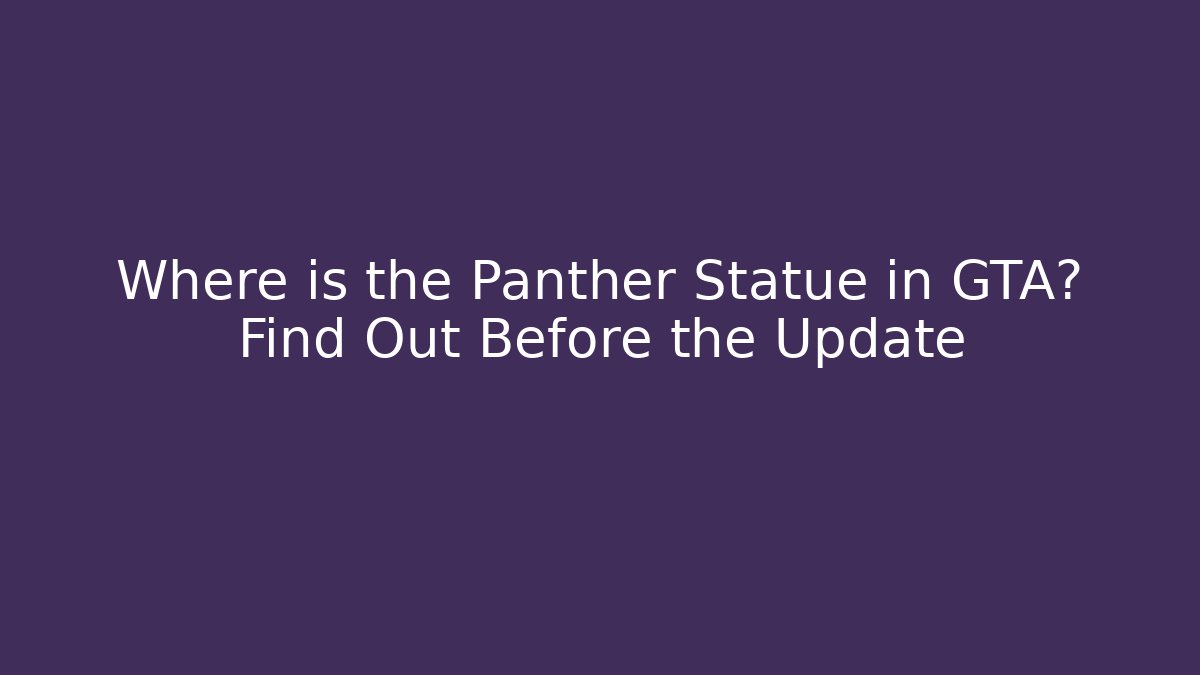 Where is the Panther Statue in GTA? Find Out Before the Update