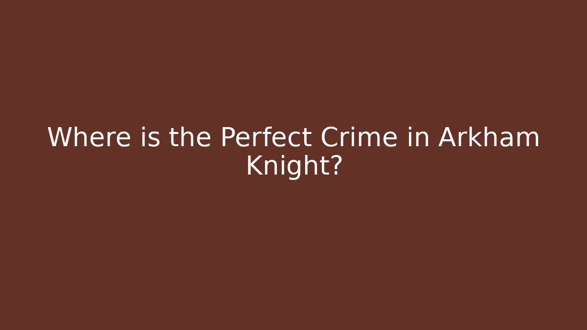 Where is the Perfect Crime in Arkham Knight?