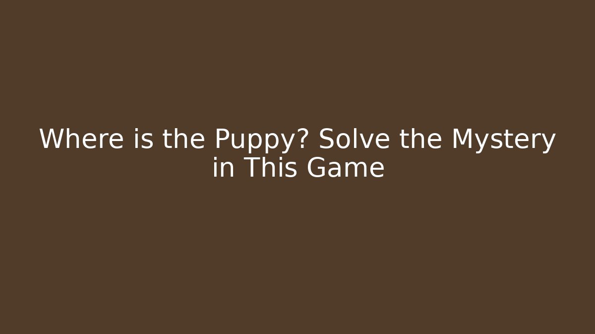 Where is the Puppy? Solve the Mystery in This Game