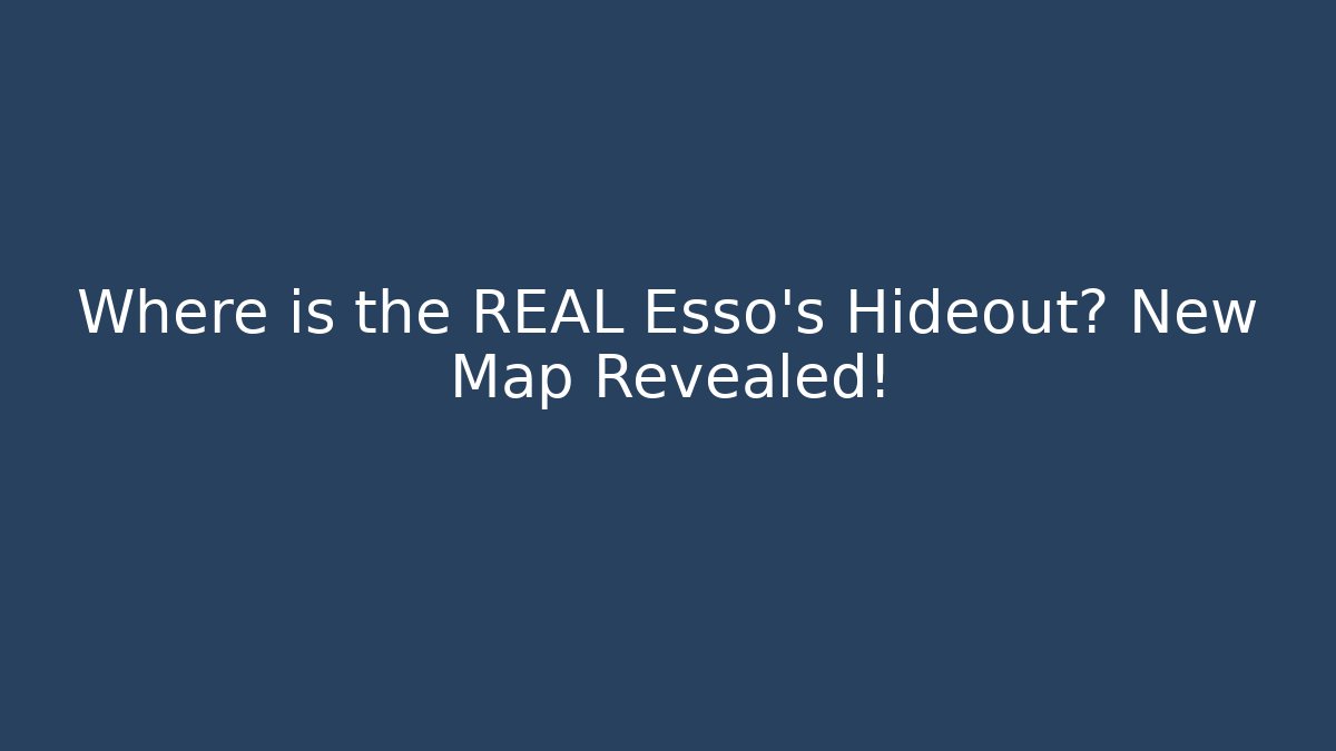 Where is the REAL Esso's Hideout? New Map Revealed!