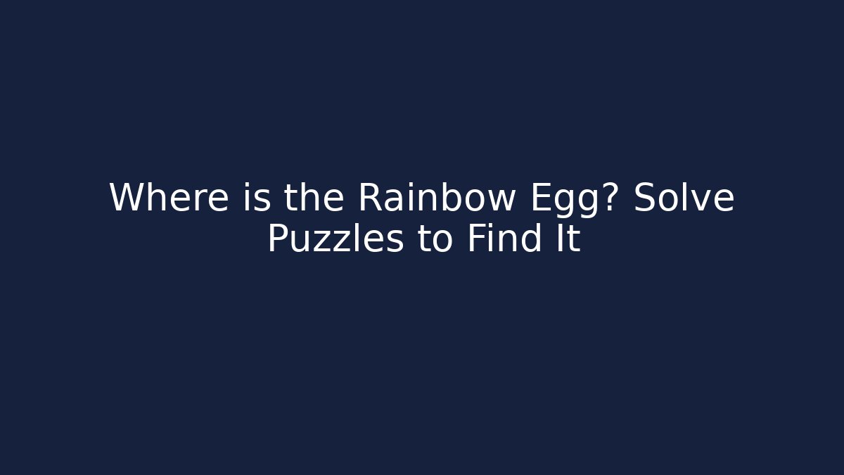 Where is the Rainbow Egg? Solve Puzzles to Find It