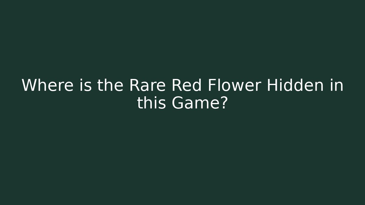 Where is the Rare Red Flower Hidden in this Game?