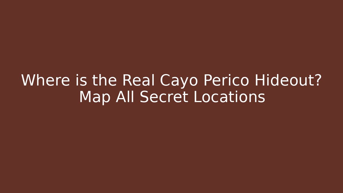 Where is the Real Cayo Perico Hideout? Map All Secret Locations