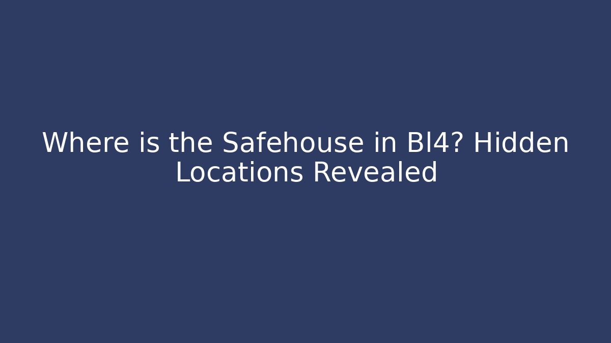Where is the Safehouse in Bl4? Hidden Locations Revealed - Critter Realm