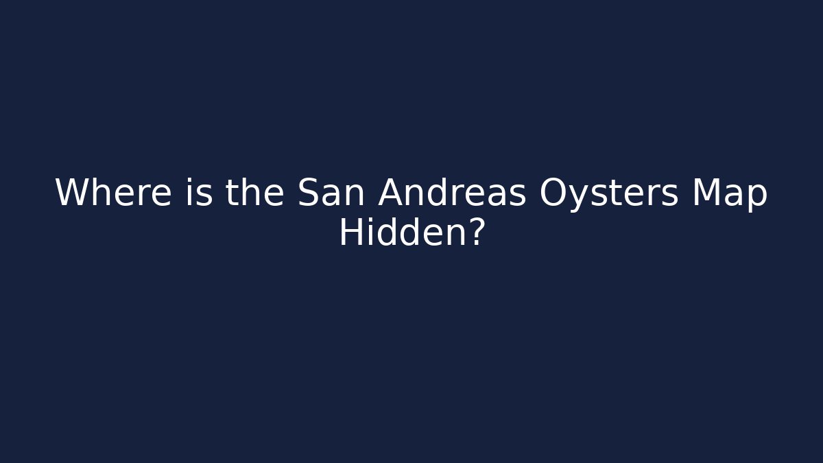 Where is the San Andreas Oysters Map Hidden?