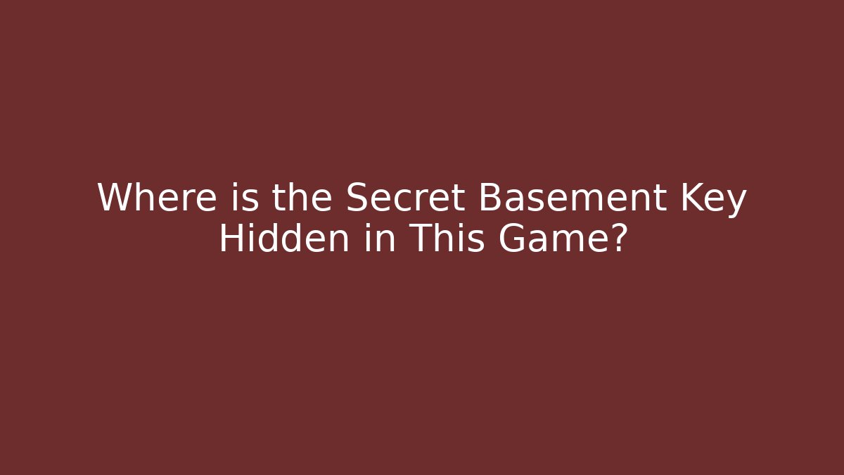 Where is the Secret Basement Key Hidden in This Game?