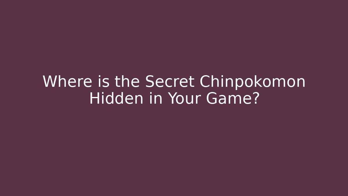 Where is the Secret Chinpokomon Hidden in Your Game?