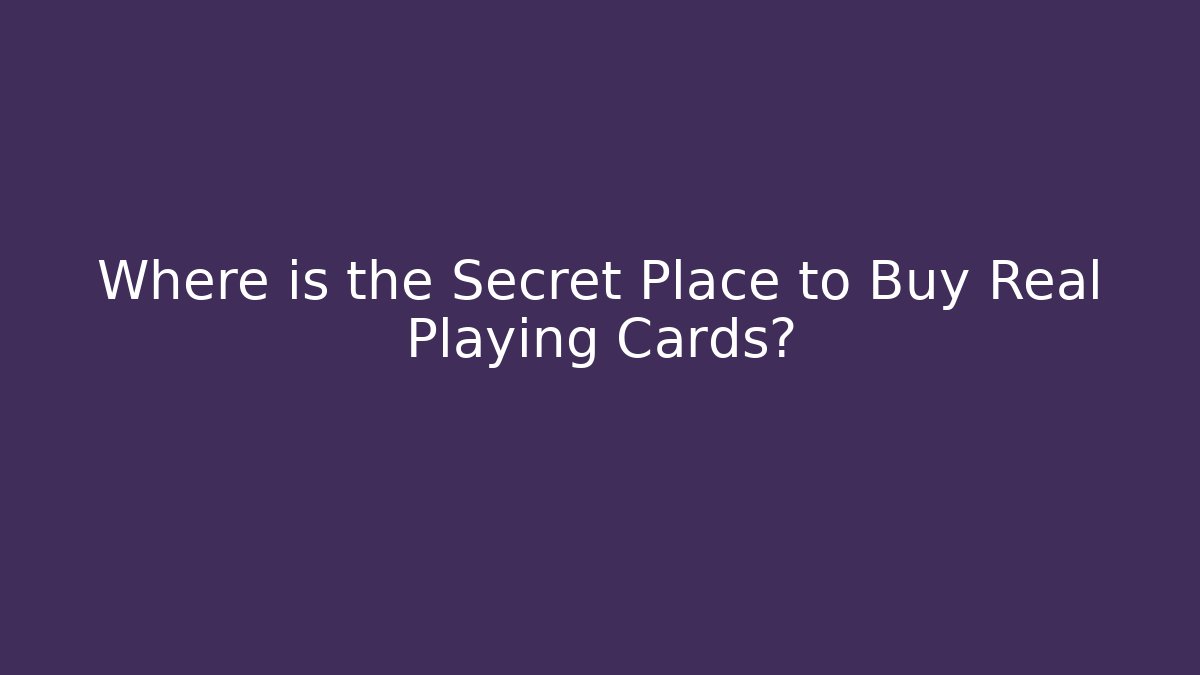 Where is the Secret Place to Buy Real Playing Cards?