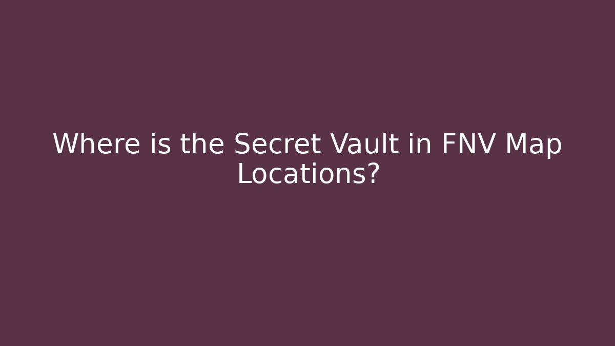 Where is the Secret Vault in FNV Map Locations?