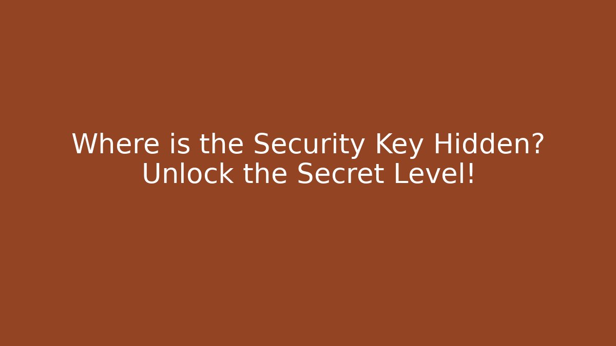 Where is the Security Key Hidden? Unlock the Secret Level!