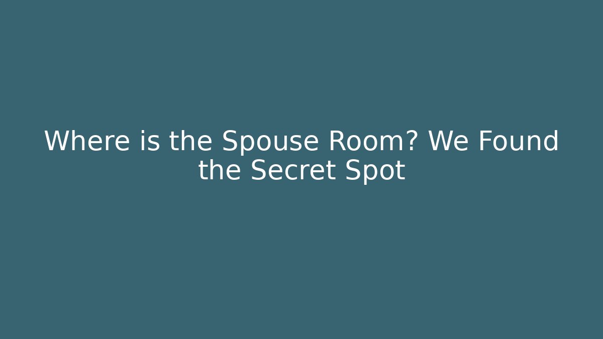 Where is the Spouse Room? We Found the Secret Spot