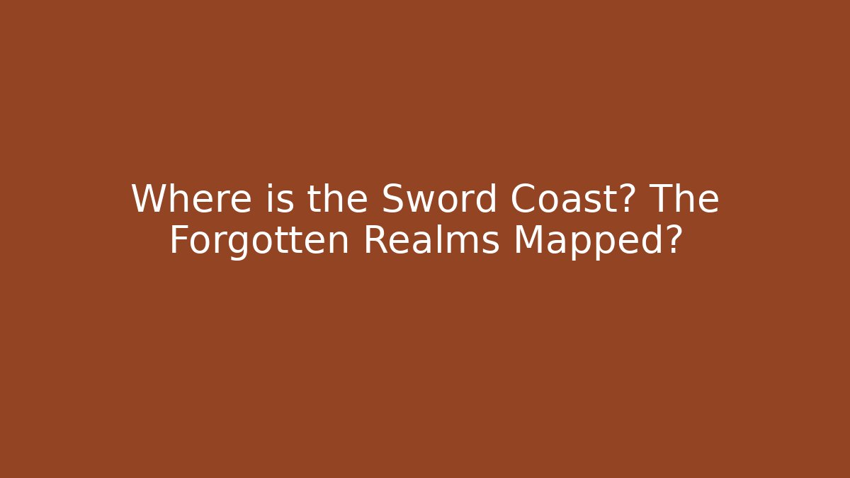 Where is the Sword Coast? The Forgotten Realms Mapped?