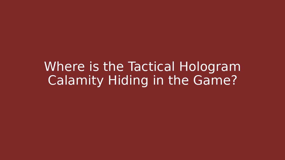 Where is the Tactical Hologram Calamity Hiding in the Game? - Critter Realm