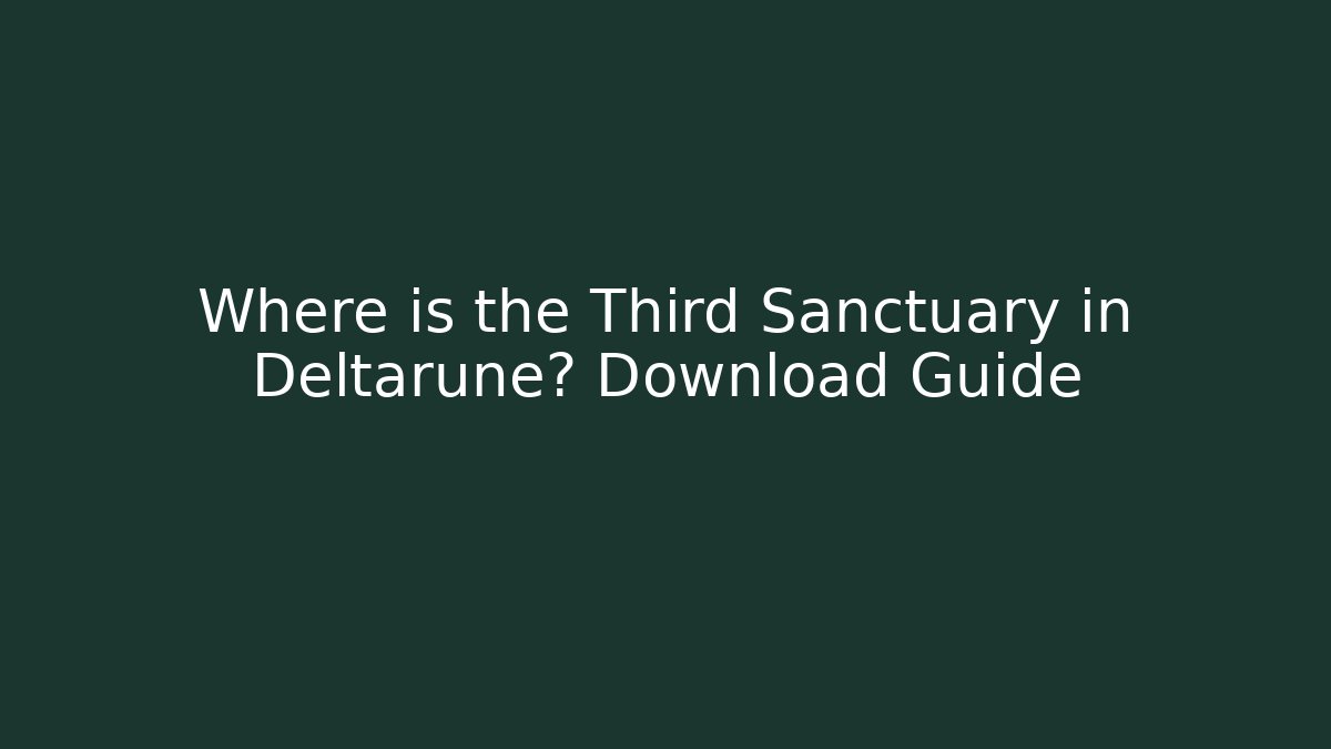 Where is the Third Sanctuary in Deltarune? Download Guide - Critter Realm