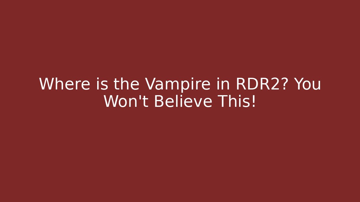 Where is the Vampire in RDR2? You Won't Believe This!