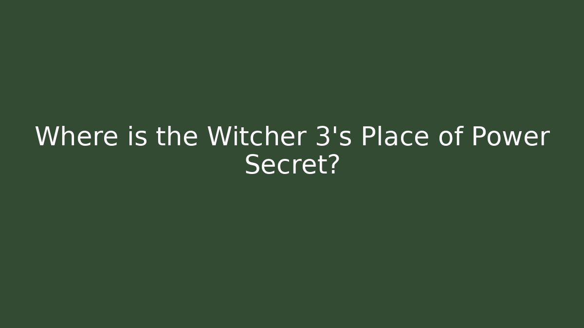 Where is the Witcher 3's Place of Power Secret?
