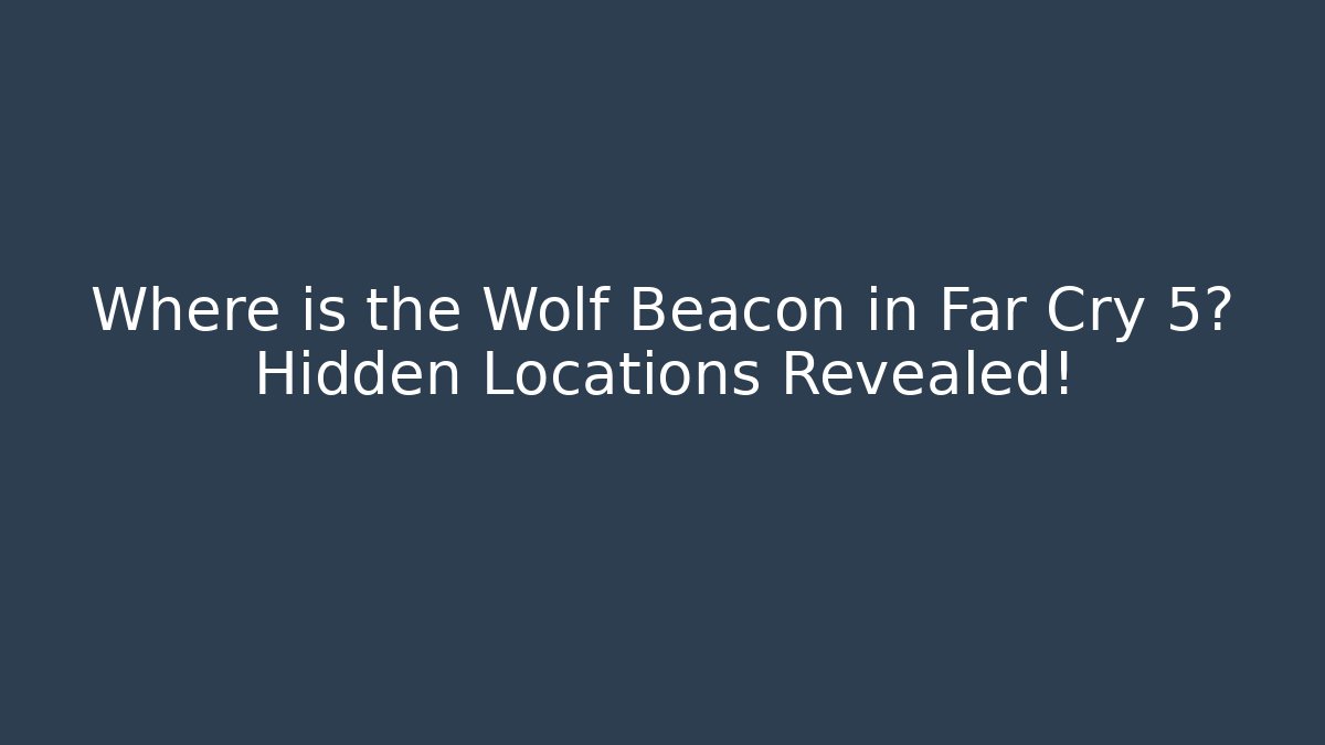 Where is the Wolf Beacon in Far Cry 5? Hidden Locations Revealed! - Critter Realm