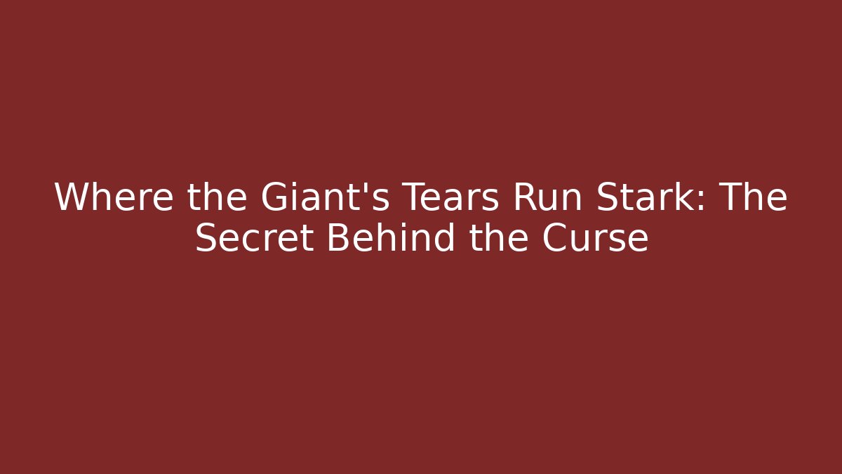 Where the Giant's Tears Run Stark: The Secret Behind the Curse