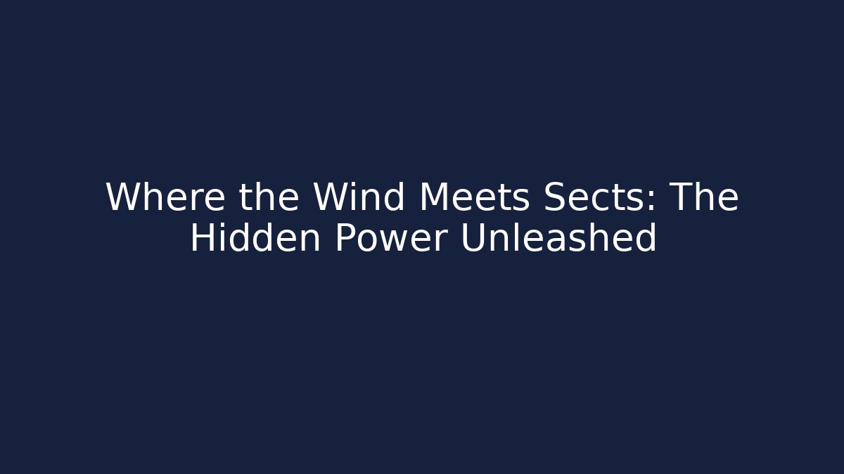 Where the Wind Meets Sects: The Hidden Power Unleashed