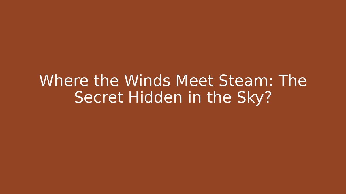 Where the Winds Meet Steam: The Secret Hidden in the Sky?