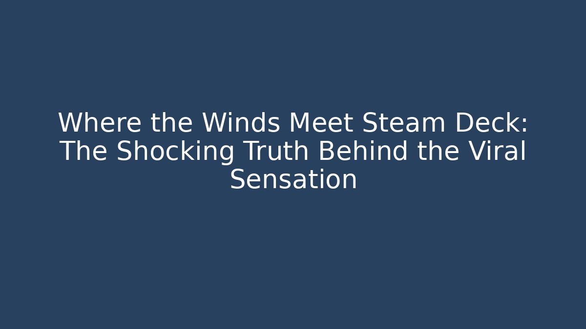 Where the Winds Meet Steam Deck: The Shocking Truth Behind the Viral Sensation - Critter Realm