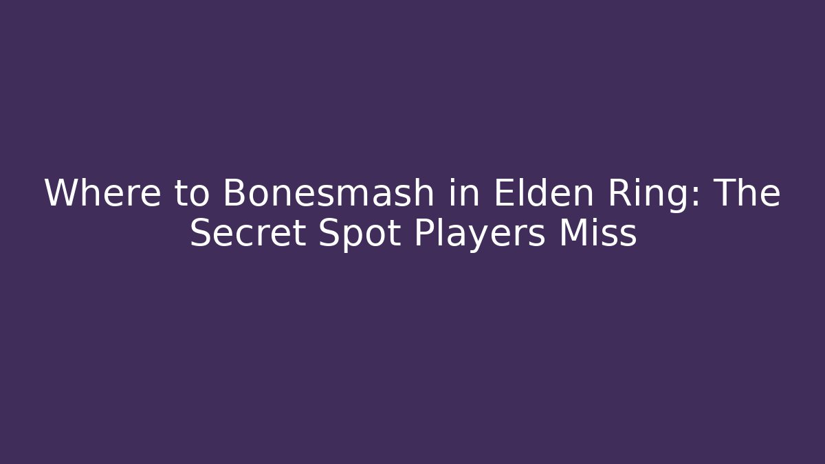 Where to Bonesmash in Elden Ring: The Secret Spot Players Miss