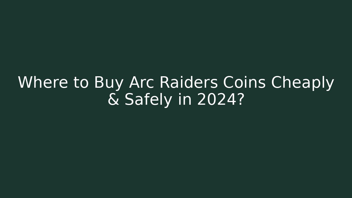 Where to Buy Arc Raiders Coins Cheaply & Safely in 2024?