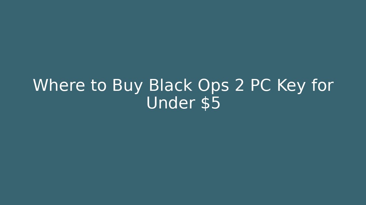 Where to Buy Black Ops 2 PC Key for Under $5