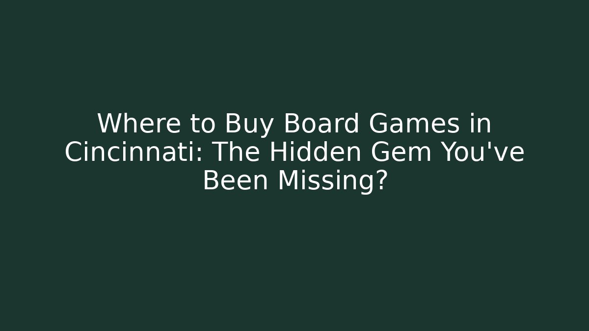 Where to Buy Board Games in Cincinnati: The Hidden Gem You've Been Missing?